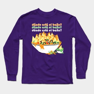 Nachos- Dónde está el Baño? Where is the bathroom? Long Sleeve T-Shirt